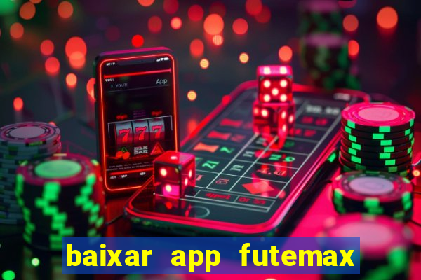 baixar app futemax futebol ao vivo